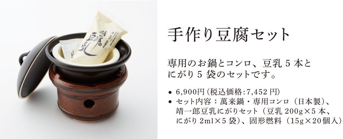 手作り豆腐セット（萬来鍋と豆乳にがりセット）。専用のお鍋とコンロ、豆乳5本とにがり5 袋のセットです。●6,900円（税込価格:7,452円）